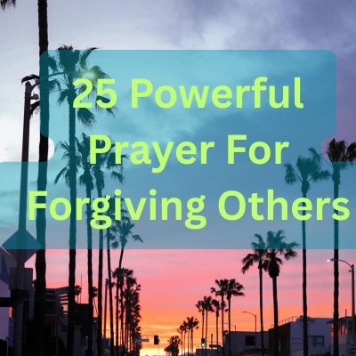 25 Powerful Prayer For Forgiving Others